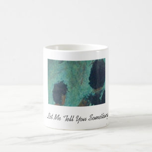 Let Me Tell You Something Coffee Mug