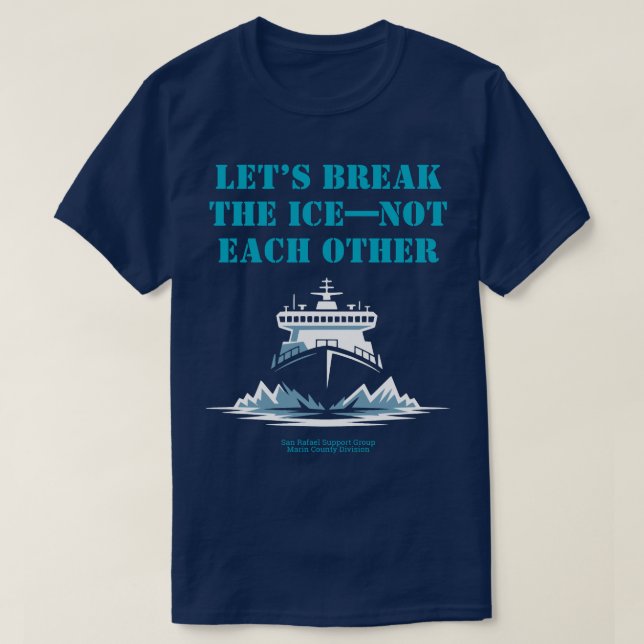 LET’S BREAK THE ICE—NOT EACH OTHER Activist T-Shirt (Design Front)