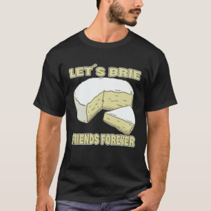 Let´s Brie Friends Forever Brie Cheese T-Shirt