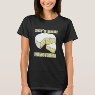 Let´s Brie Friends Forever Brie Cheese T-Shirt