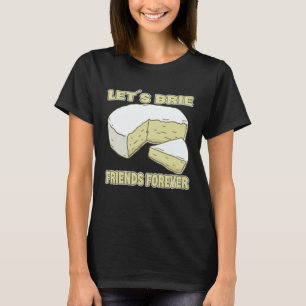 Let´s Brie Friends Forever Brie Cheese T-Shirt
