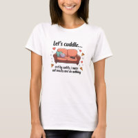 Let’s cuddle… and by cuddle, I mean eat...