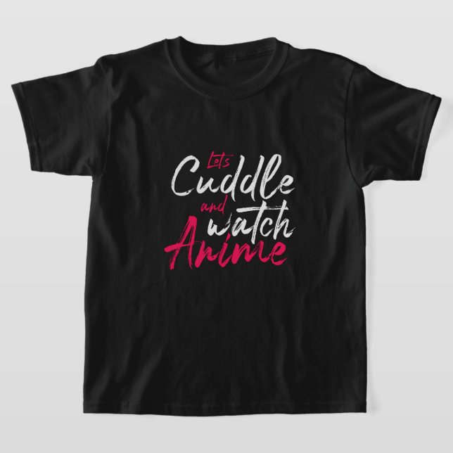 Let’s Cuddle and Watch Anime - Cute Anime Lover T-Shirt (Laydown)