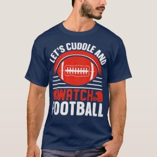 Let s Cuddle and watch football T-Shirt