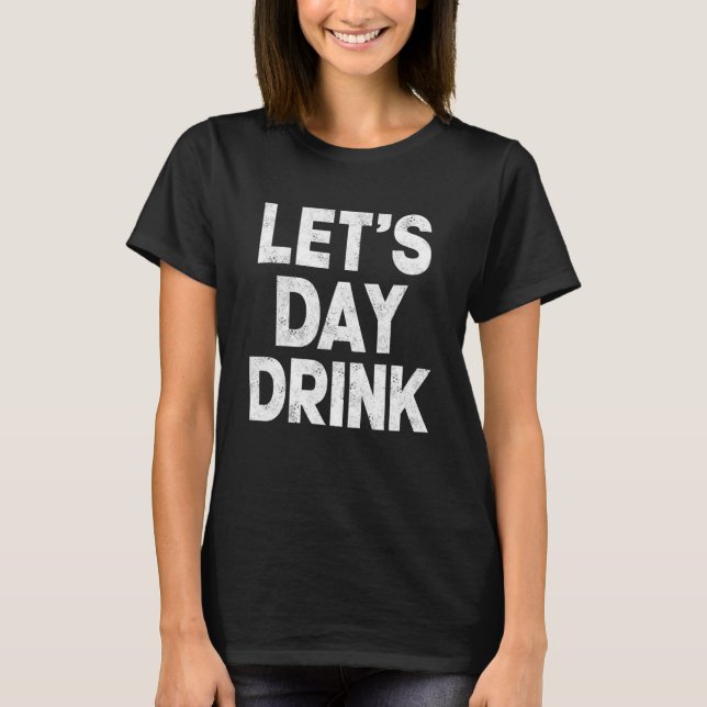 Let s Day Drink Women Drinking Mom St Patricks Bee T-Shirt (Front)