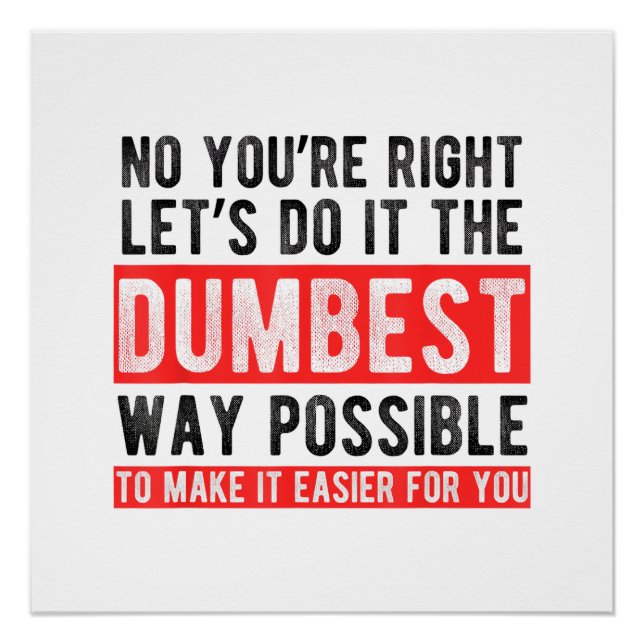 Let’s Do It The Dumbest Way Possible Funny Sarcast Poster (Front)