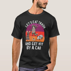 Let S Eat Trash And Get Hit By A Car Opossum Racco T-Shirt
