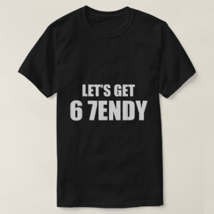 Let’s Get 6 7endy Meme Shirt
