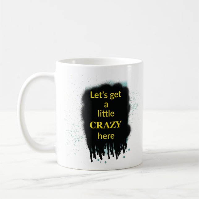 Let’s Get A Little Crazy Here Art Quote Mug (Left)