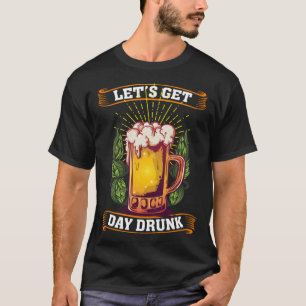 Let s Get Day Drunk Beer Day Drinker 1 T-Shirt