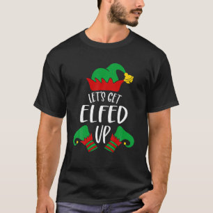 Let s Get Elfed Up Christmas Pajama Xmas Costume B T-Shirt