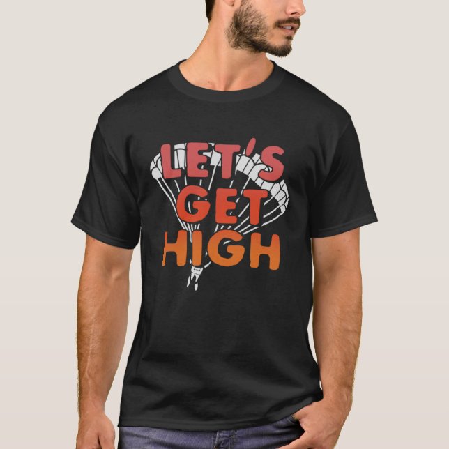 Let s Get High Skydiving Parachuting Parachute Sky T-Shirt (Front)