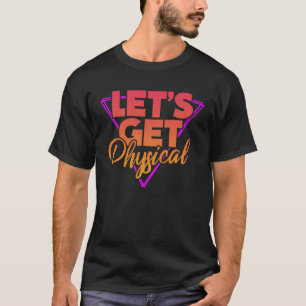 Let s Get Physical 80s 1980s Eighties Gym Workout T-Shirt