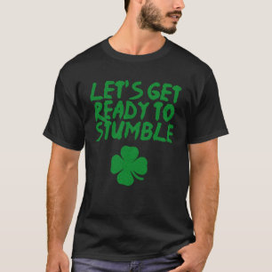 Let s get ready to stumble  St Patrick s Day  Iris T-Shirt