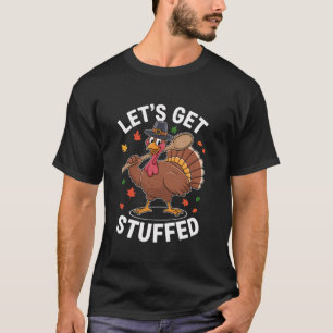 Let s Get Stuffed Thanksgiving Turkey Family Gathe T-Shirt