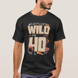 Let s Get Wild I m 40th Birthday Woodland Animals T-Shirt