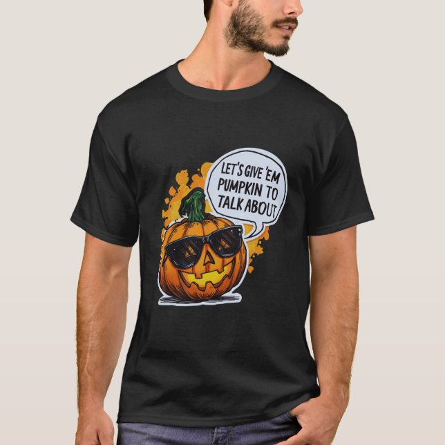 Let’s Give Em Pumpkin To Talk About Jack O Lantern T-Shirt (Front)
