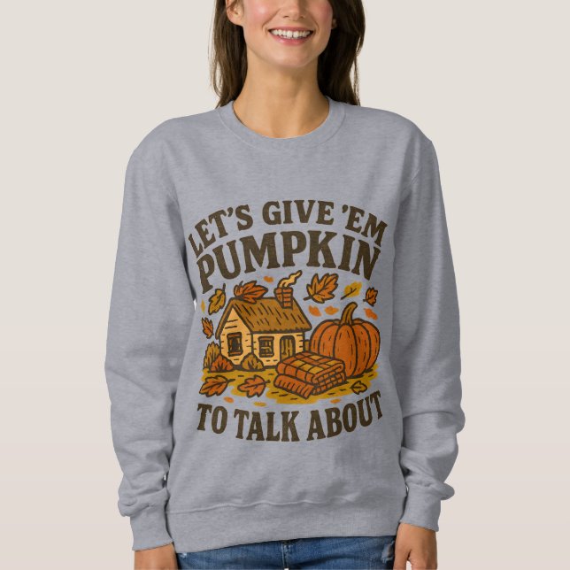 Let’s Give ’Em Pumpkin to Talk About Sweatshirt |  (Front)