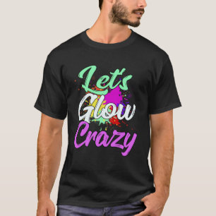 Let s Glow Crazy Fun Colour Splatter Retro Party T-Shirt