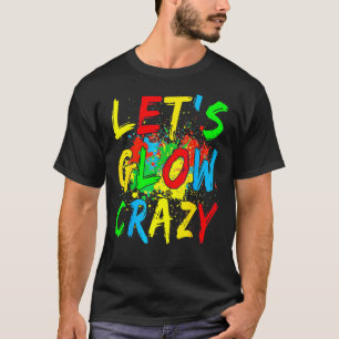 Let S Glow Crazy Glow Party 80s Retro Costume Part T-Shirt