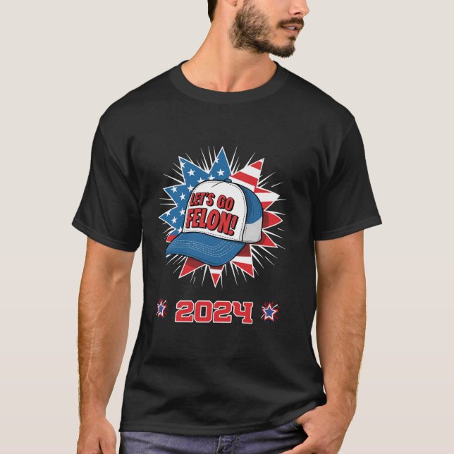 Let s Go Felon 2024 Anti Democracy Pro Trump Elect T-Shirt (Front)