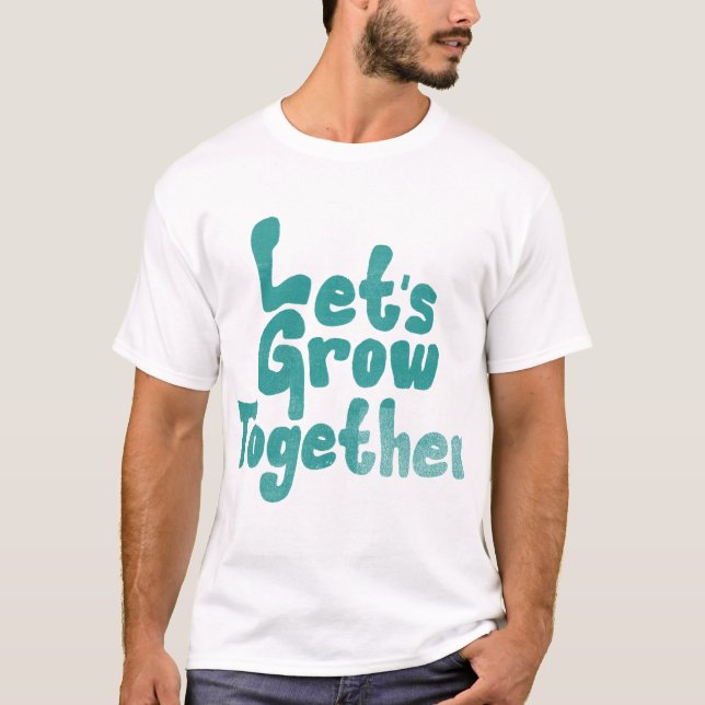 Let’s Grow Together. T-Shirt (Front)