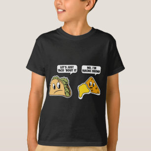 Let’s Just Taco ‘Bout It. No, I’m Nacho Frie T-Shirt