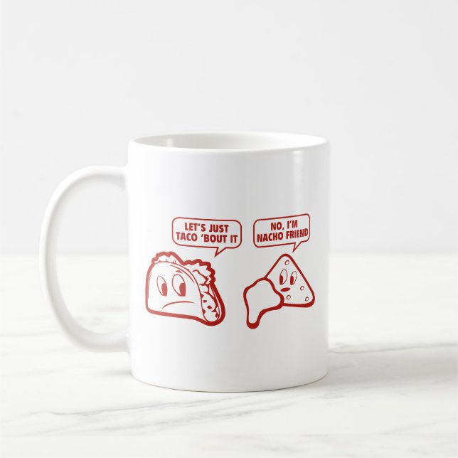 Let’s Just Taco ‘Bout It. No, I’m Nacho Friend. Co Coffee Mug (Left)