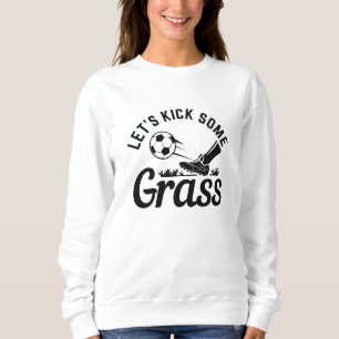 Let’s Kick Some Grass Sweatshirt