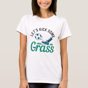 Let’s Kick Some Grass T-Shirt