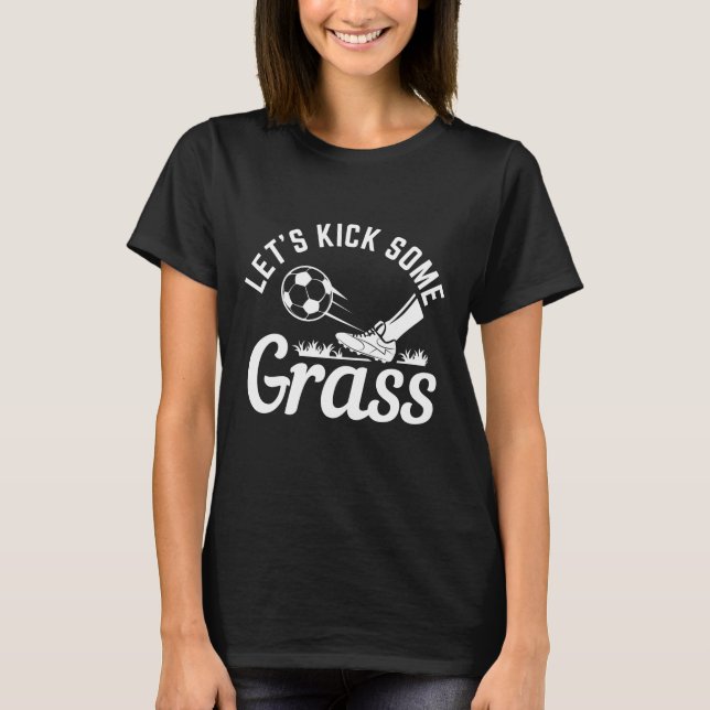 Let’s Kick Some Grass T-Shirt (Front)