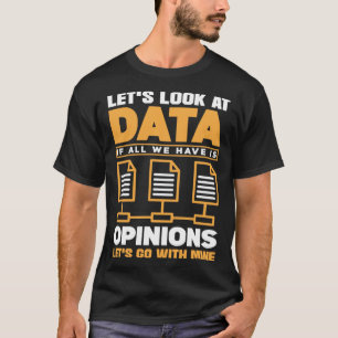 Let s Look At Data If All We Have Is Opinion  1 T-Shirt