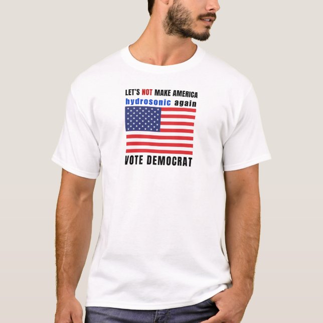 Let’s not make America hydrosonic again T-Shirt (Front)