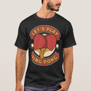Let s Play Ping Pong Table Tennis Paddles Balls Pi T-Shirt