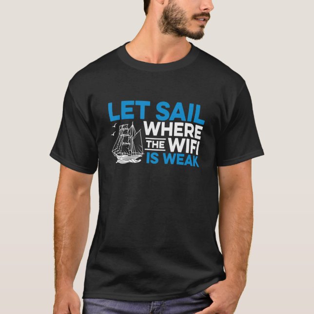 Let Sail Where The Wifi Is Weak Sailor Ship Boat C T-Shirt (Front)