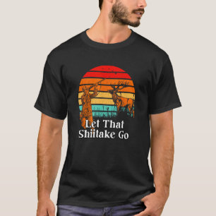 Let That Shiitake Go Mushroom Hunting Pun Horticul T-Shirt