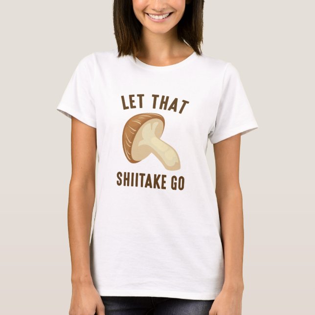 Let That Shiitake Go T-Shirt (Front)