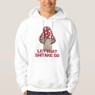 Let that shitake go funny fungi pun mushroom hoodie