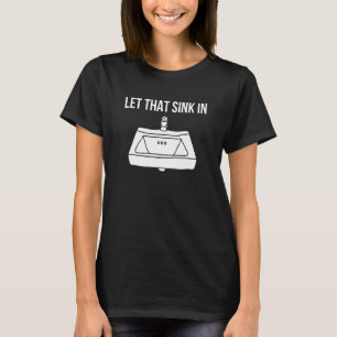 Let that sink in quote T-Shirt