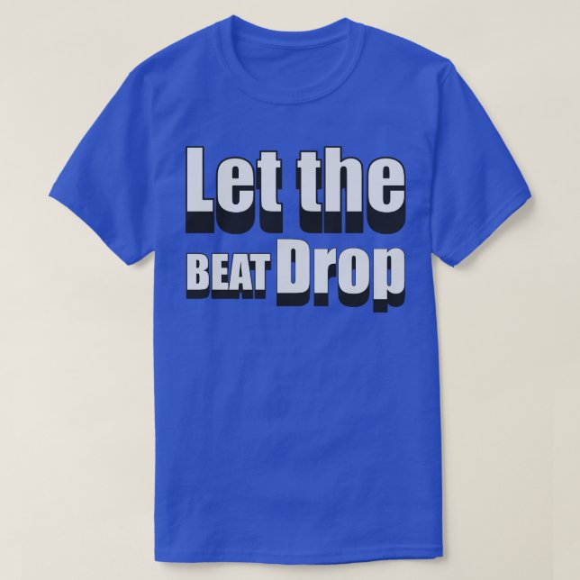 Let the Beat Drop 1 T-Shirt (Design Front)