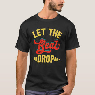 Let The Beat Drop T-Shirt