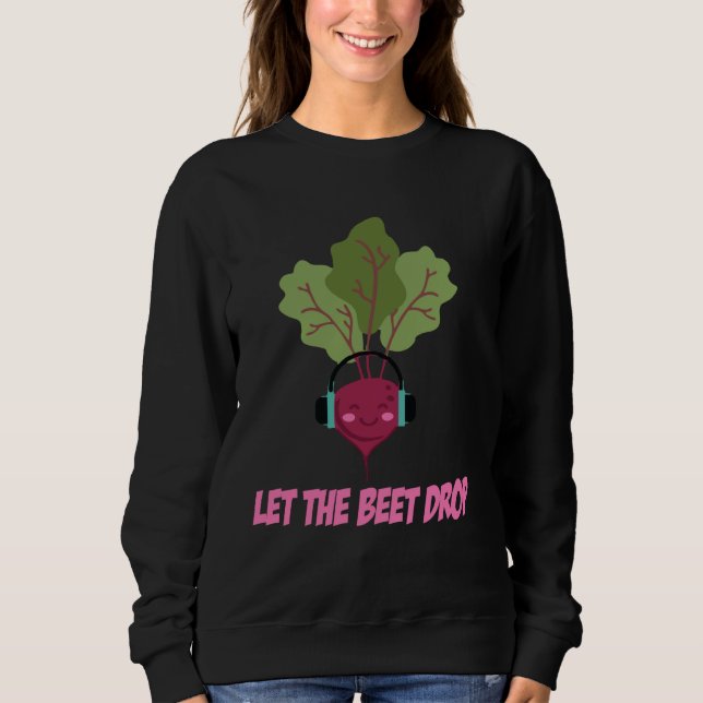 Let The Beet Drop Funny Humour Sweatshirt (Front)