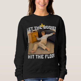 Let The Bodies Hit The Floor Meme Sweatshirt