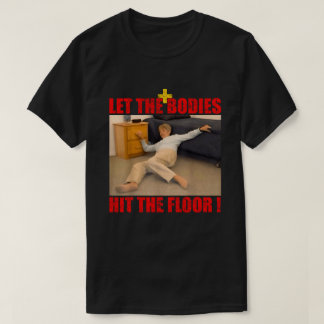 Let The Bodies Hit The Floor Meme T-Shirt
