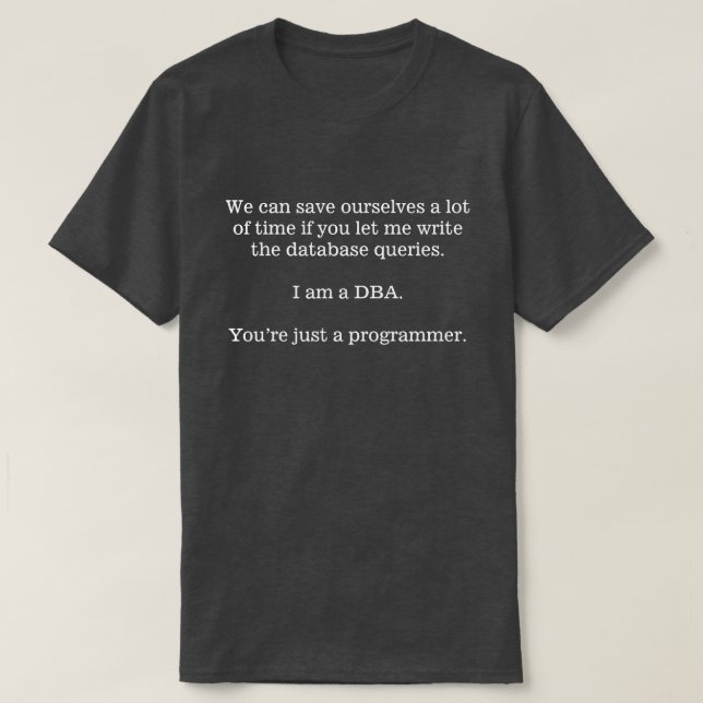 Let the DBA write the database queries ... T-Shirt (Design Front)