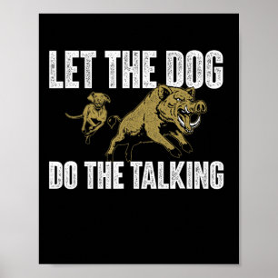 Let The Dog Do The Talking - Boar Hunting Wild Hog Poster