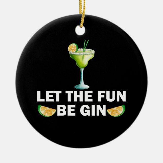 Let The Fun Be Gin Drink Party Cocktail Ceramic Ornament (Front)