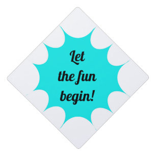 Let the fun begin! graduation cap topper