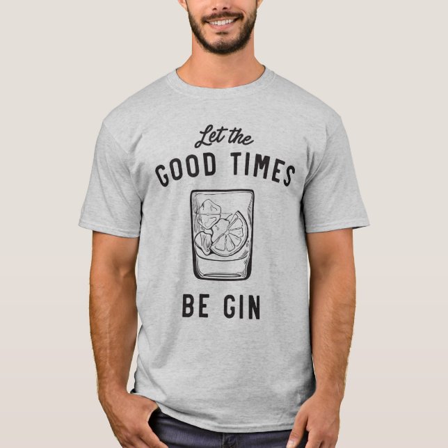 Let the good times be gin T-Shirt (Front)
