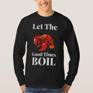 Let The Good Times Boil Crawfish Boil Crawdaddy T-Shirt